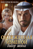 Книга Обожженная изменой. Выбор шейха (СИ) автора Виктория Волкова