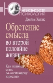 Книга Обретение смысла во второй половине жизни. Как наконец стать по-настоящему взрослым автора Джеймс Холлис