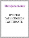 Книга Очерки гарнизонной гауптвахты (СИ) автора Шлифовальщик
