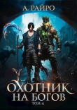 Книга Охотник на богов. Том 4 (СИ) автора А. Райро