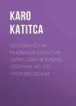 Книга Основано на реальных события. Зарисовки в рифме. Сборник из 350 произведений автора Karo Katitca