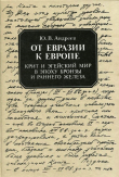 Книга От Евразии к Европе. Крит и эгейский мир в эпоху бронзы и раннего железа автора Юрий Андреев