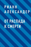 Книга От распада к Смерти автора Рианн Александер