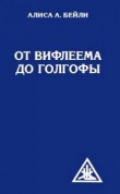 Книга От Вифлеема до Голгофы автора Алиса Бейли