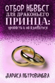 Книга Отбор невест для драконьего принца: провести и не влюбиться (СИ) автора Лариса Петровичева