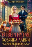 Книга Отвергнутая. Хозяйка лавки “Карамель и Шоколад” (СИ) автора Катрин Алисина