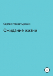 Книга Ожидание жизни автора Сергей Монастырский