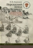 Книга Персидский поход Петра Великого. Низовой корпус на берегах Каспия (1722-1735) автора Игорь Курукин