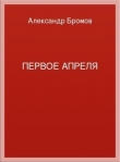 Книга Первое апреля автора Александр Бромов