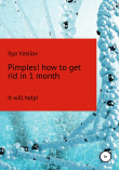 Книга Pimples! or how to cope with acne within 1 month автора Ilya Vasilov