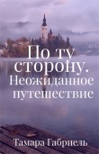Книга По ту сторону. Неожиданное путешествие (СИ) автора Тамара Габриель