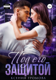 Книга Под его защитой автора Ксения Громова