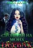 Книга Поиграй на моих нервах (СИ) автора Лайа Дало