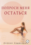 Книга Попроси меня остаться автора Ксения Ходасевич