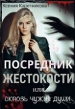 Книга Посредник жестокости или сквозь чужие души (СИ) автора Ксения Каретникова