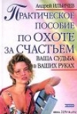 Книга Практическое пособие по охоте за счастьем автора Андрей Ильичев