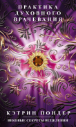 Книга Практика духовного врачевания. Вековые секреты исцеления автора Кэтрин Пондер