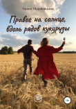 Книга Правее на солнце, вдоль рядов кукурузы автора Ирина Подойницына