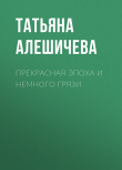 Книга Прекрасная эпоха и немного грязи автора Татьяна Алешичева