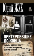 Книга Претерпевшие до конца. Судьбы царских слуг, оставшихся верными долгу и присяге автора Юрий Жук