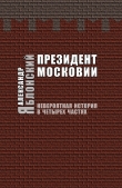 Книга Президент Московии: Невероятная история в четырех частях автора Александр Яблонский