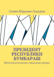 Книга Президент республики Бумбараш. Интеллектуальная «мыльная опера» автора Семён Ешурин