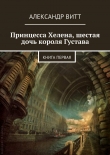 Книга Принцесса Хелена, шестая дочь короля Густава автора Александр Витт