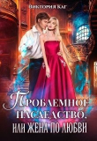 Книга Проблемное наследство или Жена по любви (СИ) автора Виктория Каг