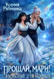 Книга Прощай, Мари! Злодейка для принца (СИ) автора Ксения Рябинина