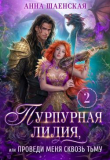 Книга Пурпурная Лилия, или Проведи меня сквозь Тьму (СИ) автора Анна Шаенская