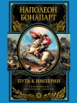 Книга Путь к империи автора Наполеон I Бонапарт