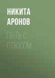 Книга Пять с плюсом автора Никита Аронов