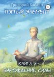 Книга Пятый элемент. Книга 3. Зарождение силы автора Григорий Бабаян