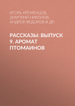 Книга Рассказы: Выпуск 9. Аромат птомаинов автора Андрей Федоров