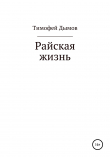 Книга Райская жизнь автора Тимофей Дымов