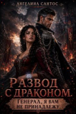 Книга Развод с драконом. Генерал, я вам не принадлежу (СИ) автора Ангелина Сантос