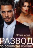 Книга Развод. По осколкам обмана (СИ) автора Женя Арнт