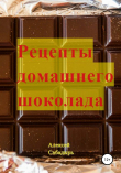 Книга Рецепты домашнего шоколада автора Алексей Сабадырь