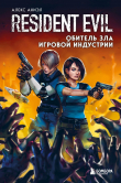 Книга Resident Evil. Обитель зла игровой индустрии автора Алекс Аниэл