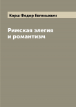 Книга Римская элегия и романтизм автора Федор Корш