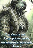 Книга Рио Домингес. Под проклятием: вынужденная эволюция. Том 2-й (СИ) автора Тимофей Клыков