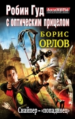 Книга Робин Гуд с оптическим прицелом. Снайпер-«попаданец» автора Борис Орлов