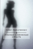 Книга Роковая шпионская страсть автора Олег Рыбаченко