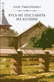 Книга Русь не поставить на колени автора Олег Рыбаченко