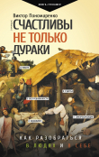 Книга Счастливы не только дураки. Как разобраться в людях и в себе. Механизмы поведения автора Виктор Пономаренко