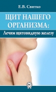 Книга Щит нашего организма: лечим щитовидную железу автора Елена Свитко