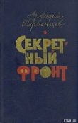 Книга Секретный фронт автора Аркадий Первенцев