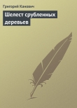Книга Шелест срубленных деревьев автора Григорий Канович