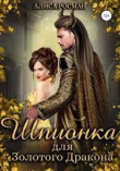 Книга Шпионка для Золотого Дракона (СИ) автора Алиса Росман