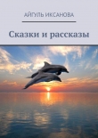Книга Сказки и рассказы автора Айгуль Иксанова